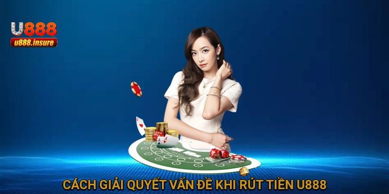 Giả quyết vấn đề trong khâu rút tiền u888