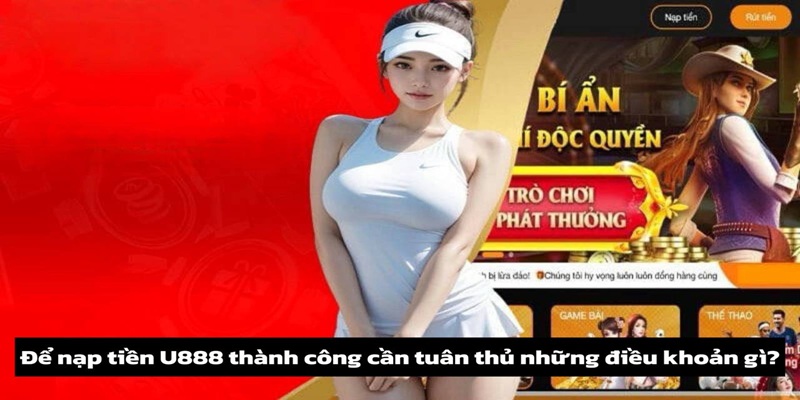 Những lưu ý để nạp tiền u888 thành công