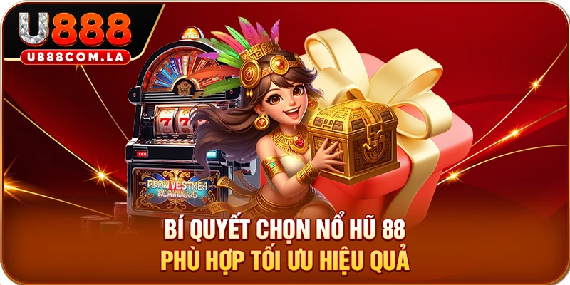 Bí quyết chọn nổ hũ 88 phù hợp tối ưu hiệu quả
