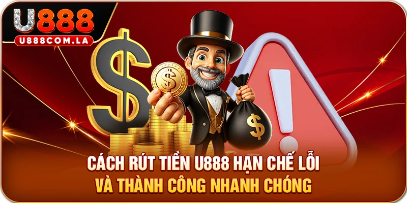 Cách rút tiền U888 hạn chế lỗi và thành công nhanh chóng