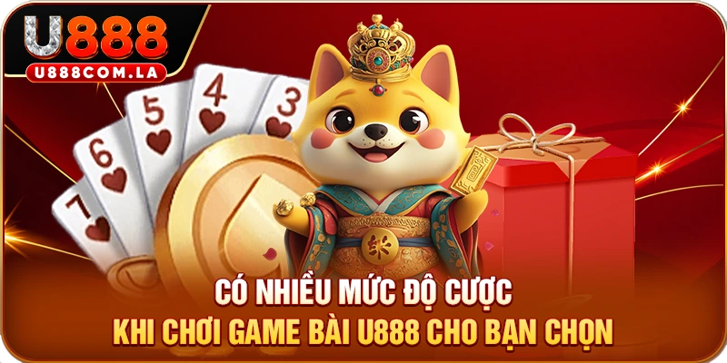 Có nhiều mức độ cược khi chơi game bài U888 cho bạn chọn