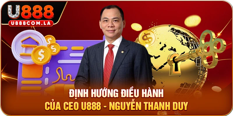 Định hướng điều hành của CEO U888 - Nguyễn Thanh Duy