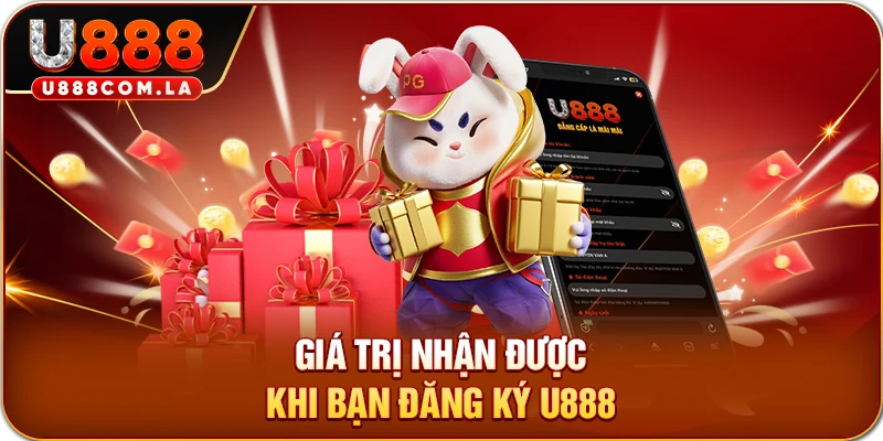 Giá trị nhận được khi bạn đăng ký U888
