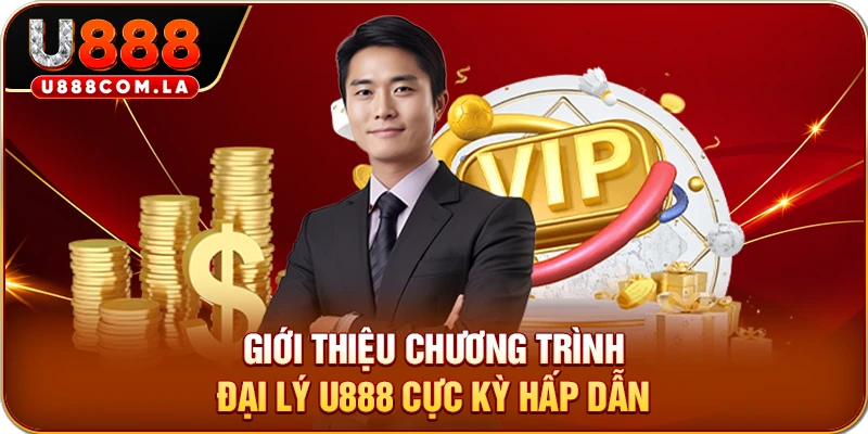 Giới thiệu chương trình đại lý U888 cực kỳ hấp dẫn