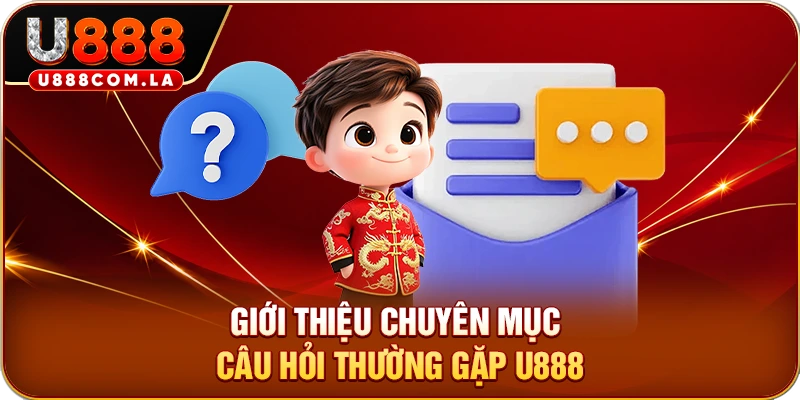 Giới thiệu chuyên mục Câu hỏi thường gặp U888