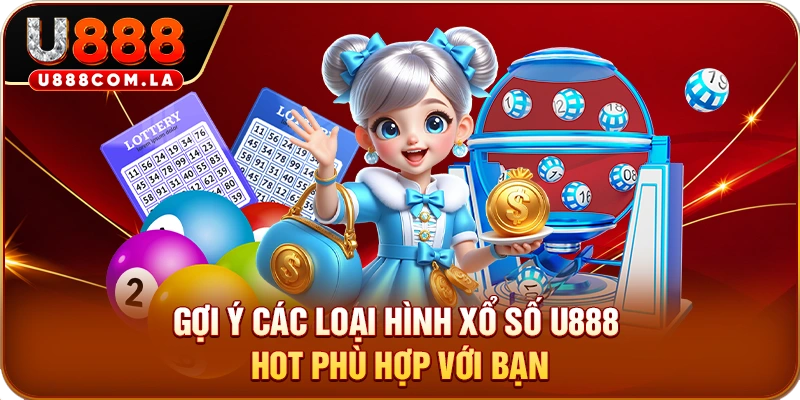 Gợi ý các loại hình xổ số U888 hot phù hợp với bạn