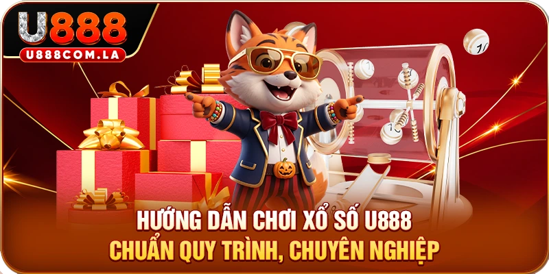 Hướng dẫn chơi xổ số U888 chuẩn quy trình, chuyên nghiệp