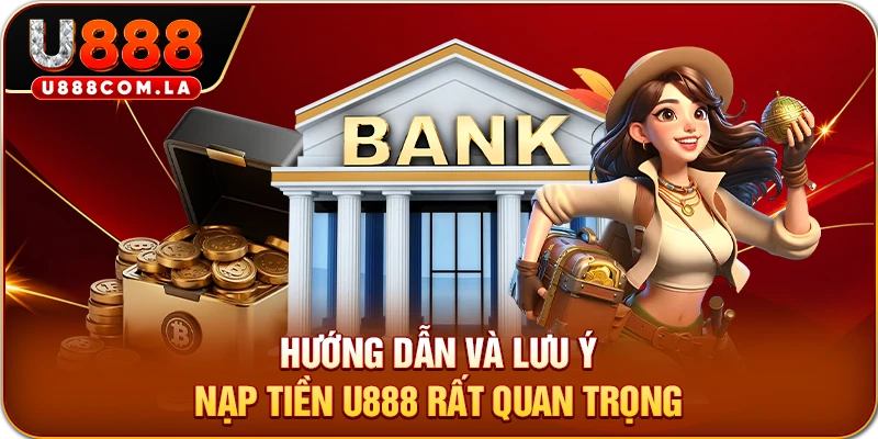 Hướng dẫn và lưu ý nạp tiền U888 rất quan trọng