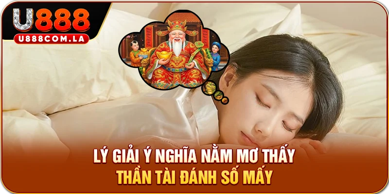 Lý giải ý nghĩa nằm mơ thấy thần tài đánh số mấy