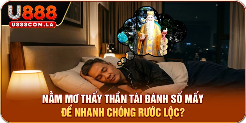 Nằm Mơ Thấy Thần Tài Đánh Số Mấy Để Nhanh Chóng Rước Lộc?