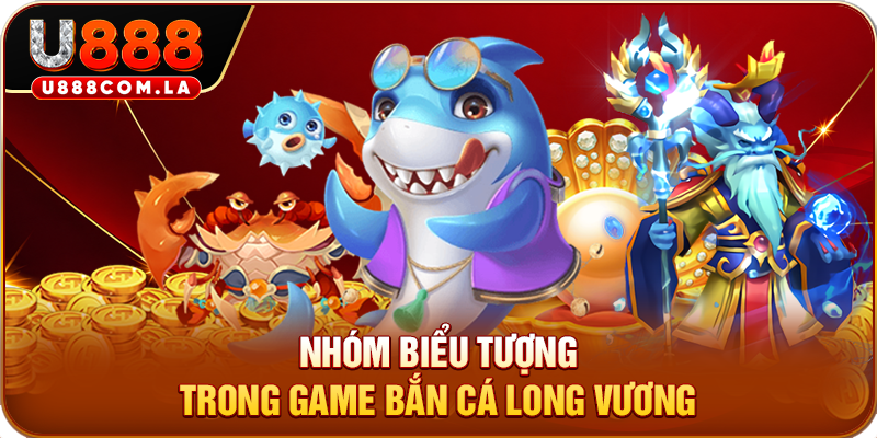 Nhóm biểu tượng trong game bắn cá long vương