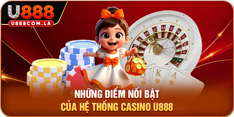 Những điểm nổi bật của hệ thống casino U888