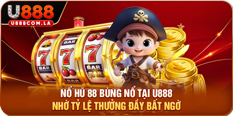 Nổ Hũ 88 Bùng Nổ Tại U888 Nhờ Tỷ Lệ Thưởng Đầy Bất Ngờ