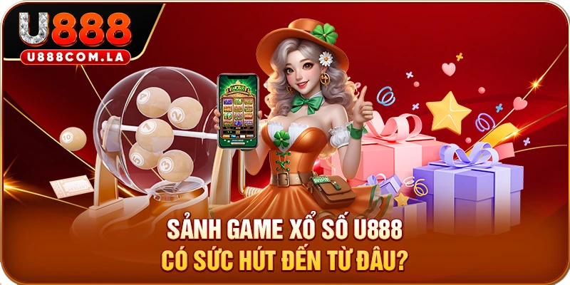 Sảnh game xổ số U888 có sức hút đến từ đâu?