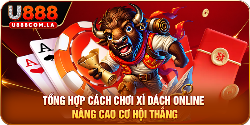 Tổng hợp cách chơi xì dách online nâng cao cơ hội thắng