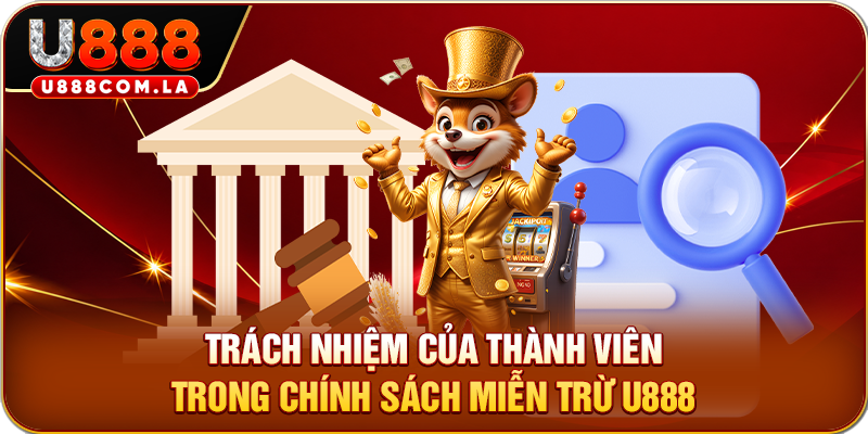 Trách nhiệm của thành viên trong chính sách miễn trừ U888