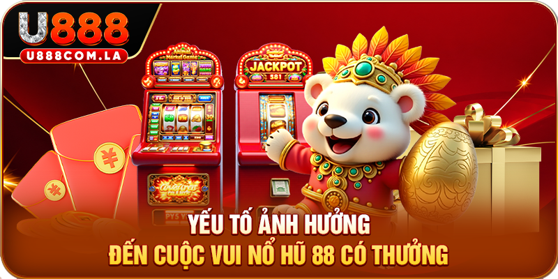 Yếu tố ảnh hưởng đến cuộc vui nổ hũ 88 có thưởng